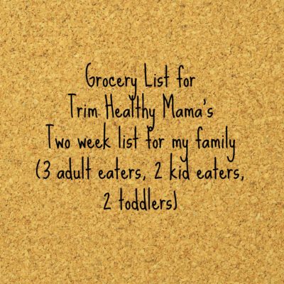 Grocery List for Trim Healthy Mama Meals (family of 7- two weeks worth)
