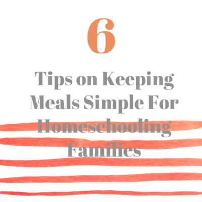6 Tips on Keeping Meals Simple For Homeschooling Families