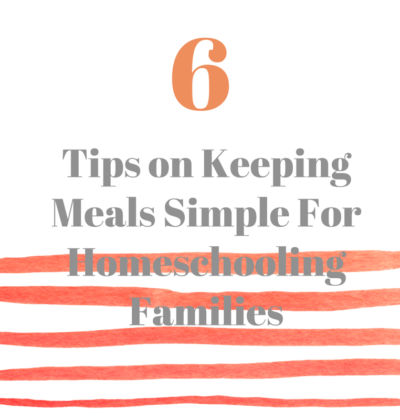 6 Tips on Keeping Meals Simple for Homeschooling Families